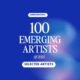 Announcing the 100 Emerging Artists of 2025!
